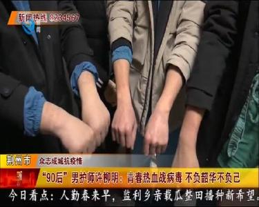 “90后”男护师许柳明：青春热血战病毒 不负韶华不负己