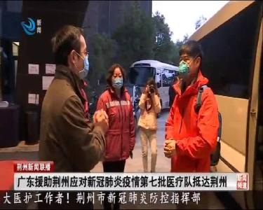 广东援助荆州应对新冠肺炎疫情第七批医疗队抵达荆州