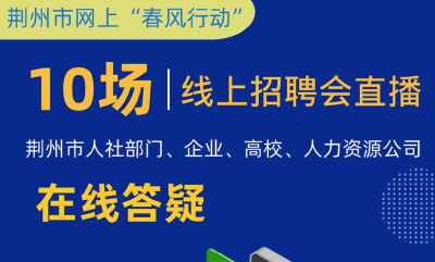 荆州市首届网络“春风行动”招聘会系列直播即将上线 