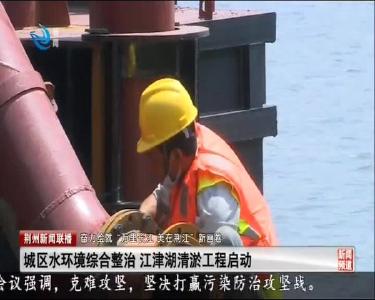 城区水环境综合整治 江津湖清淤工程启动