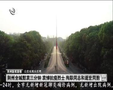 荆州全城默哀三分钟 哀悼抗疫烈士 殉职同志和逝世同胞