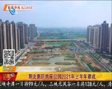 荆北新区首座公园2021年上半年建成