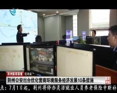 短消息：荆州公安出台优化营商环境服务经济发展10条措施