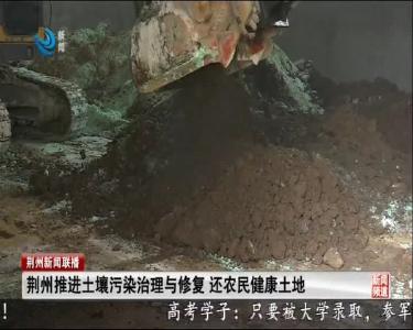 荆州推进土壤污染治理与修复 还农民健康土地