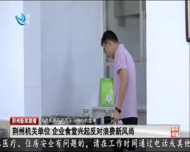 荆州机关单位 企业食堂兴起反对浪费新风尚