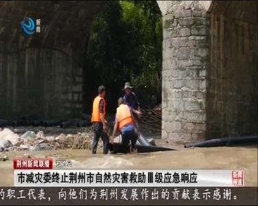 短消息：市减灾委终止荆州市自然灾害救助III级应急响应