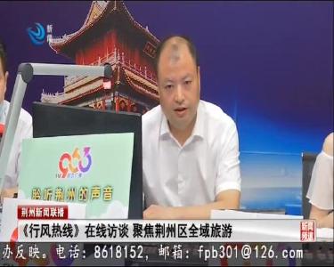 《行风热线》在线访谈 聚焦荆州区全域旅游