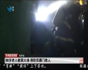 短消息：96岁老人被困火场 消防员踢门救人