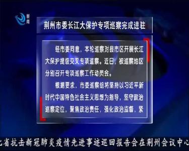 荆州市委长江大保护专项巡察完成进驻