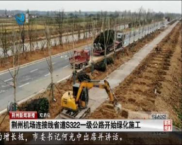 短消息：荆州机场连接线省道S322一级公路开始绿化施工