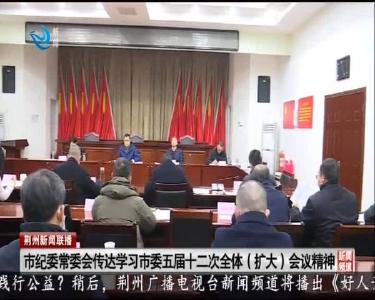 市纪委常委会传达学习市委五届十二次全体（扩大）会议精神