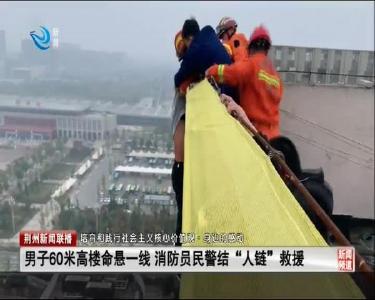 男子60米高楼命悬一线 消防员民警结“人链”救援
