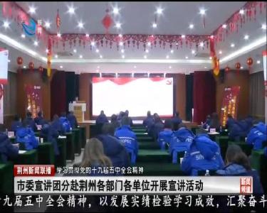 市委宣讲团走进中石化荆州石油分公司