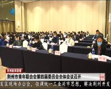 荆州市青年联合会第四届委员会全体会议召开