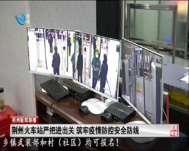 荆州火车站严把进出关 筑牢疫情防控安全防线