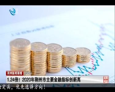短消息：1.24倍！2020年荆州市主要金融指标创新高