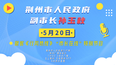 直播丨荆州市人民政府副市长孙玉秋做客《行风热线》“市长在线”特别节目