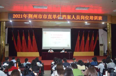荆州市档案局举办2021年度市直单位档案人员岗位培训班