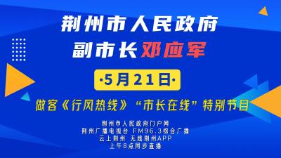 直播丨荆州市人民政府副市长邓应军做客《行风热线》“市长在线”特别节目