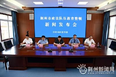 荆州召开政法队伍教育整顿第二次新闻发布会