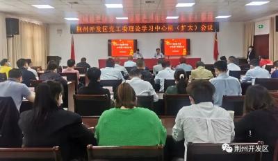 荆州开发区党工委理论学习中心组（扩大）会议召开
