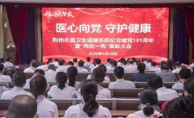 荆州市卫健委召开庆祝中国共产党成立101 周年暨“两优一先”表彰大会