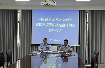 荆州高新区市场监管局与荆州经开区市场监管局签订跨区域 知识产权保护合作协议