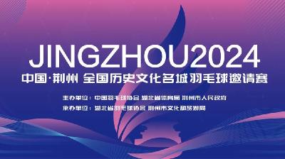 直播|中国·荆州2024全国历史文化名城羽毛球邀请赛