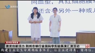 激发创新活力 荆州市举行首届科学实验展演汇演活动