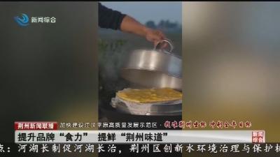 提升品牌“食力” 提鲜“荆州味道”