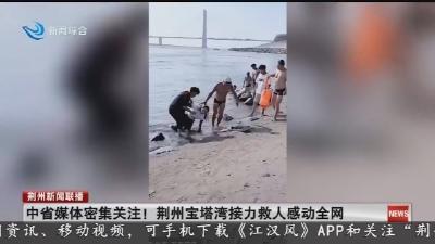 中省媒体密集关注!荆州宝塔湾接力救人感动全网