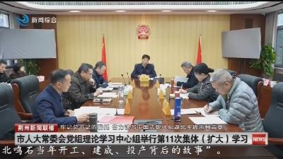 市人大常委会党组理论学习中心组举行第11次集体(扩大)学习