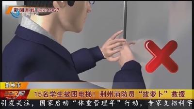 15名学生被困电梯!荆州消防员“拔萝卜”救援