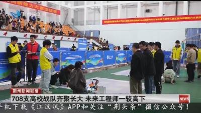 708支高校战队齐聚长大 未来工程师一较高下