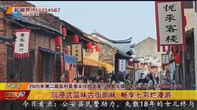 2025年第二届监利春季文化旅游季“程集古镇七彩烂漫游”活动周五启动