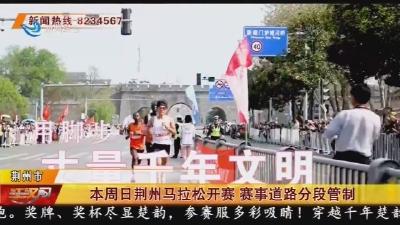 本周日荆州马拉松开赛 赛事道路分段管制