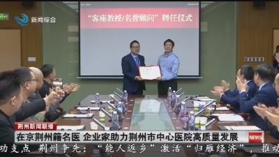 在京荆州籍名医 企业家助力荆州市中心医院高质量发展