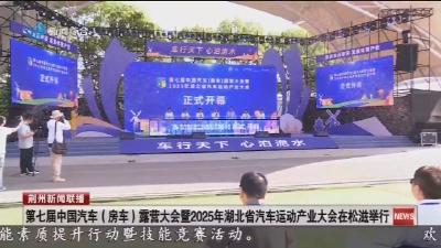 第七届中国汽车（房车）露营大会暨2025年湖北省汽车运动产业大会在松滋举行