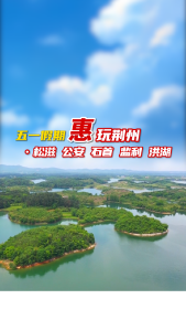 五一假期惠玩荆州·松滋 公安 石首 监利 洪湖