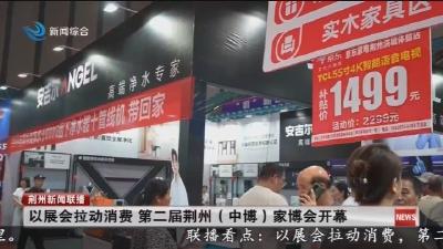 以展会拉动消费 第二届荆州(中博)家博会开幕