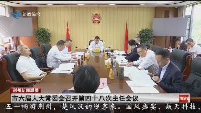 市六届人大常委会召开第四十八次主任会议