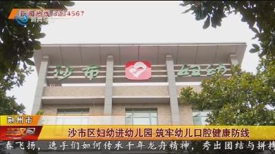 沙市区妇幼进幼儿园 筑牢幼儿口腔健康防线