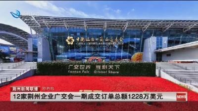 短消息：12家荆州企业广交会一期成交订单总额1228万美元