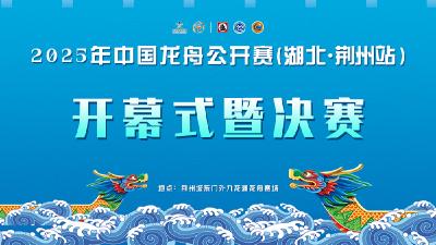 直播 | 2025年中国龙舟公开赛（湖北·荆州站）