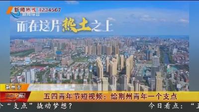 五四青年节短视频: 给荆州青年一个支点