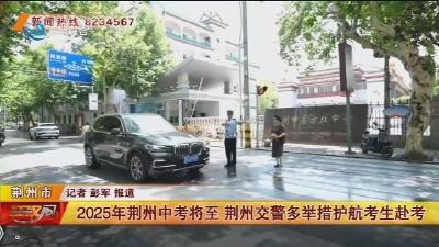 2025年荆州中考将至 荆州交警多举措护航考生赴考