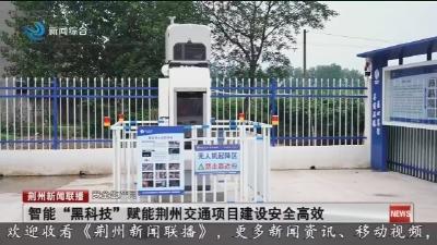 智能“黑科技”赋能荆州交通项目建设安全高效