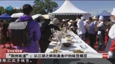 “荆州味道”:从江湖之鲜到美食IP的味觉蝶变