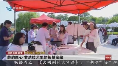 楚韵匠心 非遗技艺里的智慧宝藏