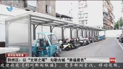 荆州区：以“文明之笔”勾勒古城“幸福底色”